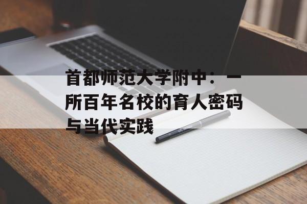 首都师范大学附中：一所百年名校的育人密码与当代实践-第1张图片-