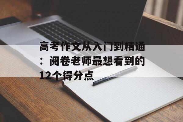 高考作文从入门到精通：阅卷老师最想看到的12个得分点-第1张图片-