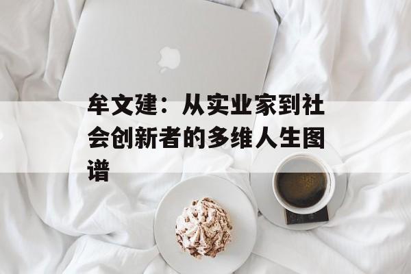 牟文建：从实业家到社会创新者的多维人生图谱-第1张图片-