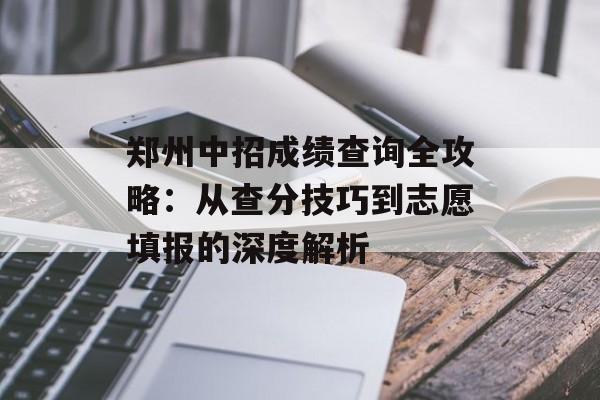 郑州中招成绩查询全攻略:从查分技巧到志愿填报的深度解析-第1张图片- 郑州中招成绩查询全攻略:从查分技巧到志愿填报的深度解析-第1张图片-