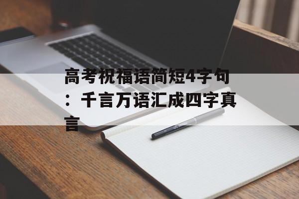 高考祝福语简短4字句:千言万语汇成四字真言-第1张图片- 高考祝福语简短4字句:千言万语汇成四字真言-第1张图片-