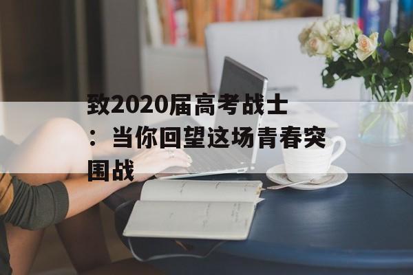 致2020届高考战士：当你回望这场青春突围战-第1张图片-