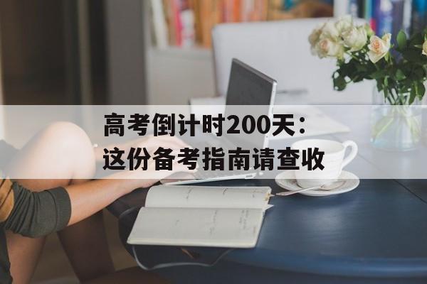 高考倒计时200天:这份备考指南请查收-第1张图片- 高考倒计时200天:这份备考指南请查收-第1张图片-