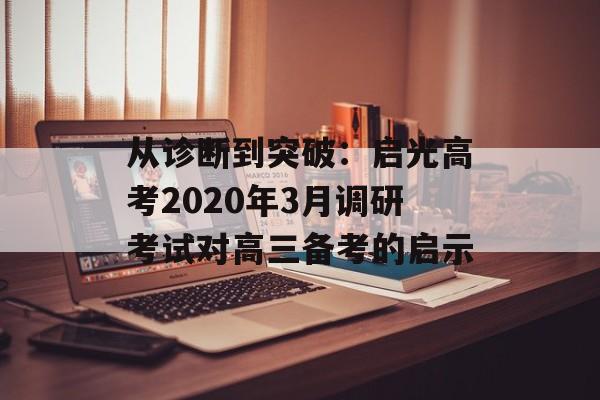 从诊断到突破:启光高考2020年3月调研考试对高三备考的启示-第1张图片- 从诊断到突破:启光高考2020年3月调研考试对高三备考的启示-第1张图片-