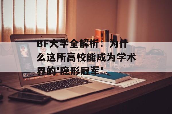 BF大学全解析：为什么这所高校能成为学术界的'隐形冠军'-第1张图片-