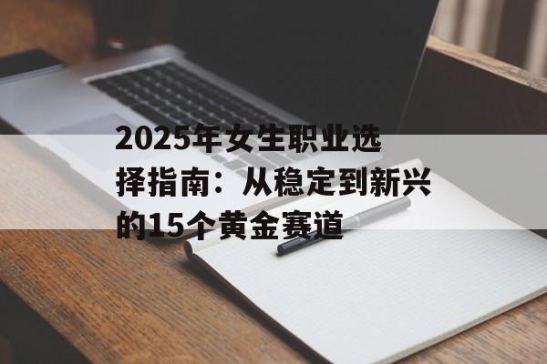 2025年女生职业选择指南：从稳定到新兴的15个黄金赛道-第1张图片-