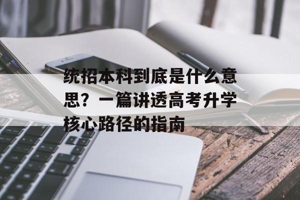 统招本科到底是什么意思？一篇讲透高考升学核心路径的指南-第1张图片-
