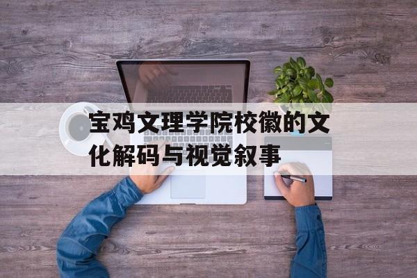 宝鸡文理学院校徽的文化解码与视觉叙事-第1张图片-