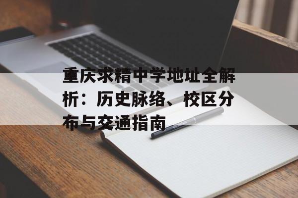 重庆求精中学地址全解析：历史脉络、校区分布与交通指南-第1张图片-