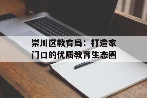 崇川区教育局：打造家门口的优质教育生态圈-第1张图片-