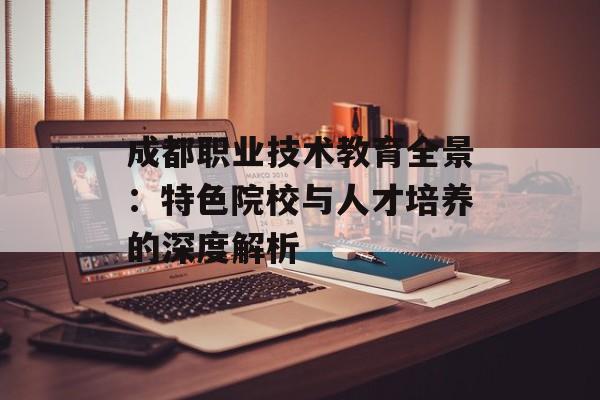 成都职业技术教育全景：特色院校与人才培养的深度解析-第1张图片-