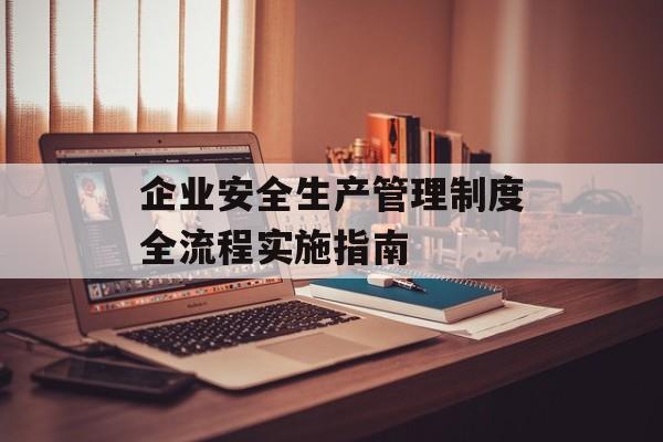 企业安全生产管理制度全流程实施指南-第1张图片-