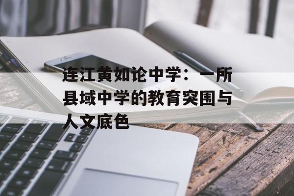 连江黄如论中学：一所县域中学的教育突围与人文底色-第1张图片-