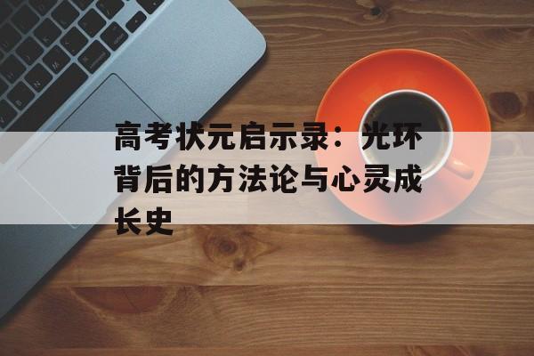 高考状元启示录：光环背后的方法论与心灵成长史-第1张图片-