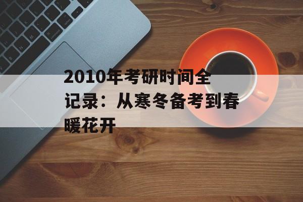 2010年考研时间全记录：从寒冬备考到春暖花开-第1张图片-