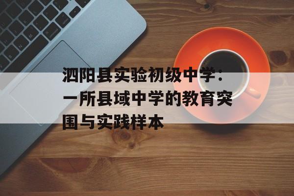 泗阳县实验初级中学：一所县域中学的教育突围与实践样本-第1张图片-