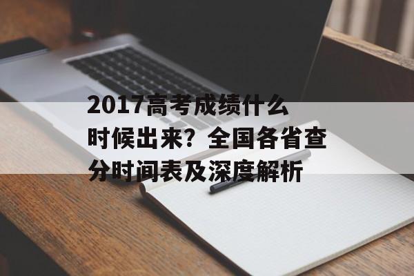 2017高考成绩什么时候出来？全国各省查分时间表及深度解析-第1张图片-