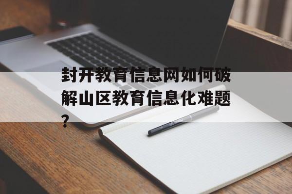 封开教育信息网如何破解山区教育信息化难题？-第1张图片-