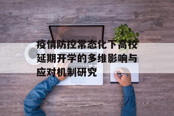 疫情防控常态化下高校延期开学的多维影响与应对机制研究-第1张图片-