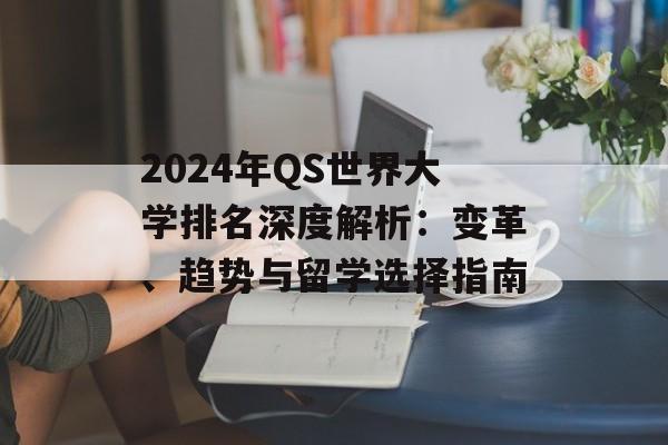2024年QS世界大学排名深度解析：变革、趋势与留学选择指南-第1张图片-