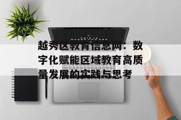 越秀区教育信息网：数字化赋能区域教育高质量发展的实践与思考-第1张图片-