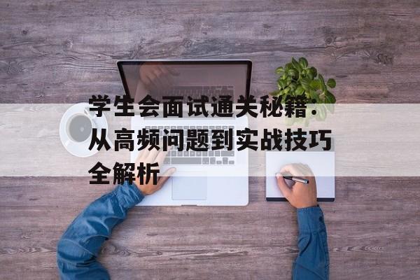 学生会面试通关秘籍：从高频问题到实战技巧全解析-第1张图片-