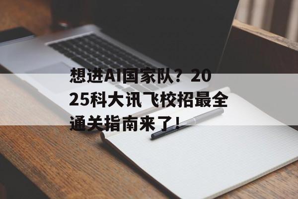 想进AI国家队？2025科大讯飞校招最全通关指南来了！-第1张图片-